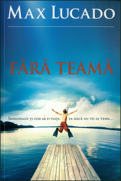 Fara teama. Imagineaza-ti cum ar fi viata ta daca nu te-ai teme...