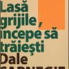 Lasa grijile, incepe sa traiesti