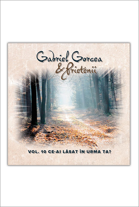 1412106177_ceailasat_2834 CD Gabriel Gorcea si Prietenii - Ce-ai lasat in urma ta?, Vol.10
