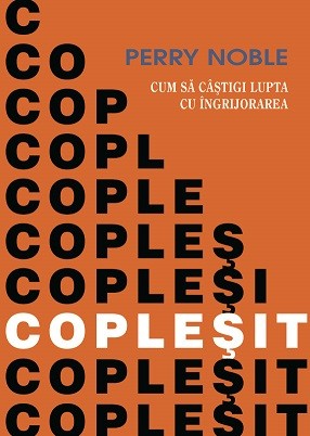 Coplesit. Cum sa castigi lupta cu ingrijorarea