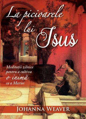 1425372671_la_picioarele_lui_isus1_3038 La picioarele lui Isus. Meditații zilnice pentru o inimă ca a Mariei