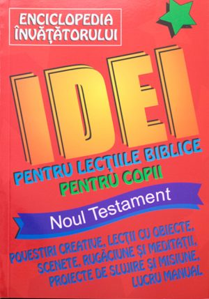 1519986522__b9a21047__17714_3782.1463488260.1280.1280 Enciclopedia invatatorului. Idei pentru lectii biblice pentru copii NT