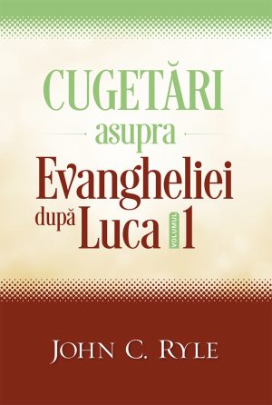 1523433900_luca_1_3879 Cugetari asupra Evangheliei dupa Luca vol.1