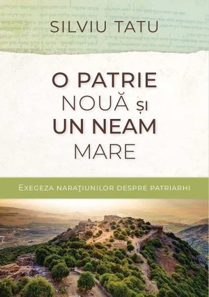 O patrie noua si un neam mare. Exegeza naratiunilor despre patriarhi.