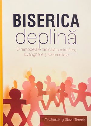 Biserica deplina. O remodelare radicala centrata pe Evanghelie si Comunitate