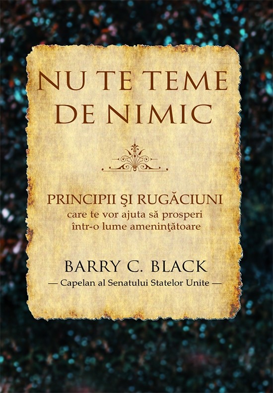 Nu te teme de nimic. Principii si rugaciuni care te vor ajuta sa prosperi intr-o lume amenintatoare