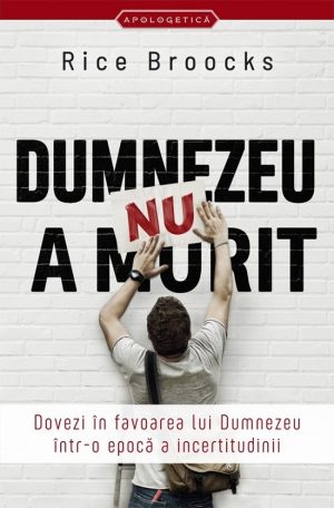 Dumnezeu nu a murit. Dovezi în favoarea lui Dumnezeu într-o epocă a incertitudinii