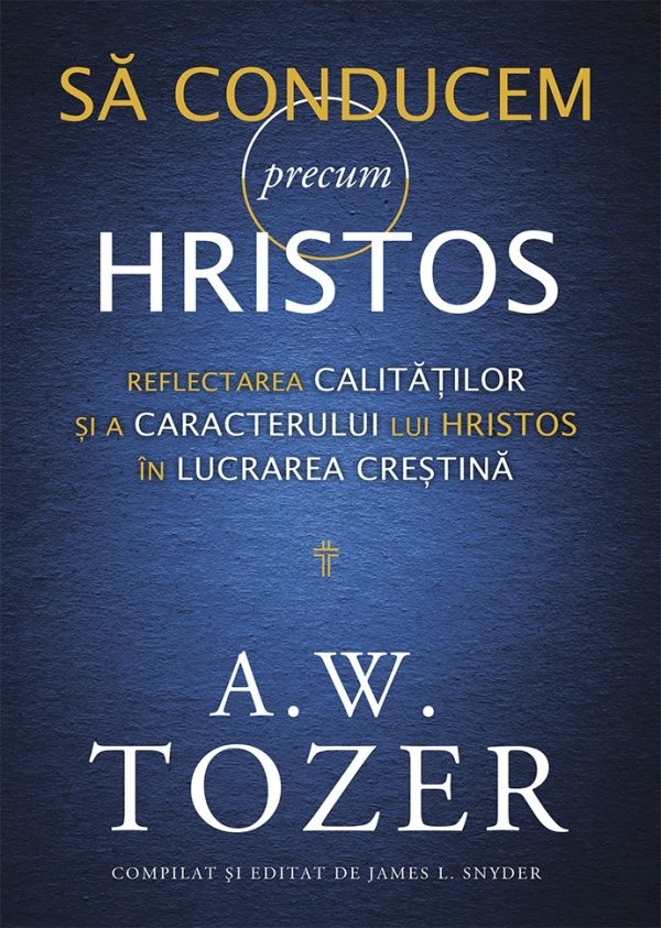 Să conducem precum Hristos. Reflectarea calităților și a caracterului lui Hristos în lucrarea creștină