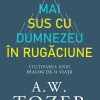 Mai sus cu Dumnezeu în rugăciune. Cultivarea unui dialog de-o viață