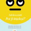 Adolescenții: Pot fi înțeleși? Modelarea caracterului lor, înfruntarea realităților lor