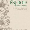 Energie pentru mame: Credință, speranță și bucurie în provocările zilnice (ediție de lux)