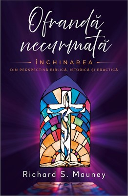 Ofrandă necurmată: Închinarea din perspectivă biblică, istorică și practică