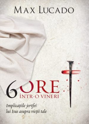 6-ore 6 ore într-o vineri: Implicațiile jertfei lui Isus asupra vieții tale
