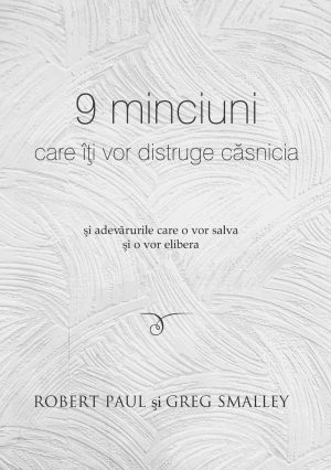 9 minciuni care îți vor distruge căsnicia și adevărurile care o vor salva și o vor elibera