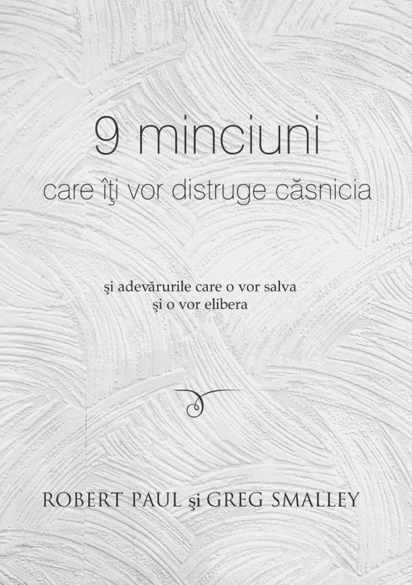 9 minciuni care îți vor distruge căsnicia și adevărurile care o vor salva și o vor elibera