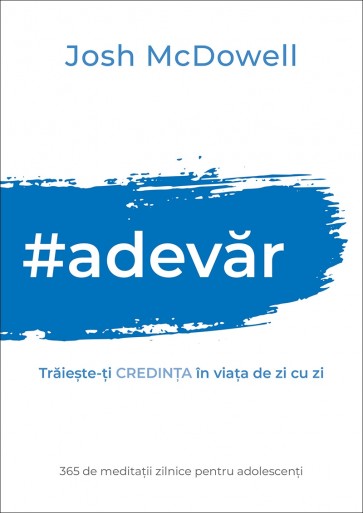 Adevăr. Trăiește-ți credința în viața de zi cu zi