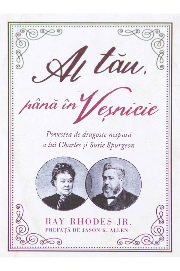 al_tau_pana_in_vesnicie Al tău, până în veșnicie - Povestea de dragoste nespusă a lui Charles și Susie Spurgeon