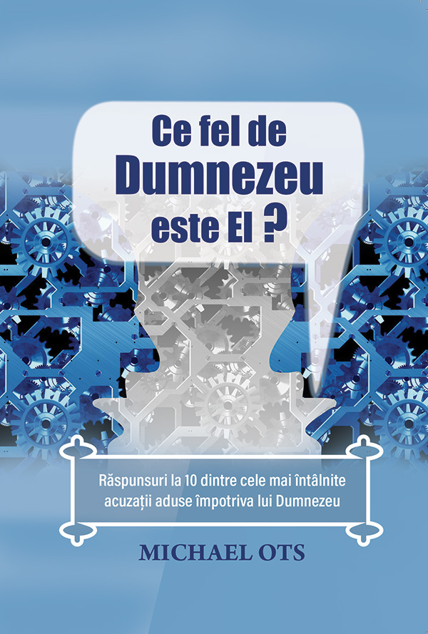 cel-fel Ce fel de Dumnezeu? - Răspunsuri la 10 dintre cele mai întâlnite acuzații aduse împotriva lui Dumnezeu