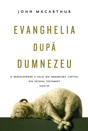 evanghelia_dupa_dumnezeu Evanghelia după Dumnezeu - redescoperirea celui mai remarcabil capitol din Vechiul Testament - Isaia 53