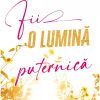 Fii o lumină puternică: 60 de meditații biblice pentru tinere