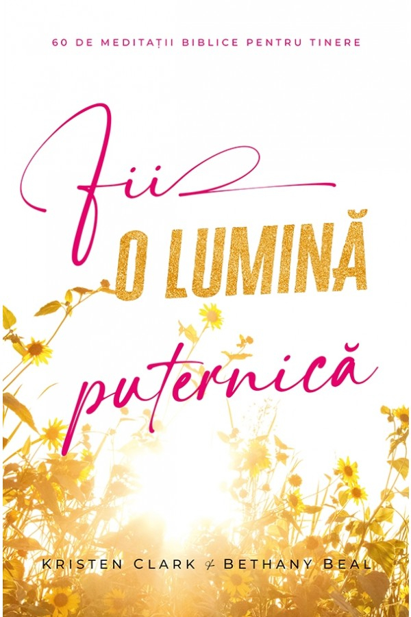 Fii o lumină puternică: 60 de meditații biblice pentru tinere