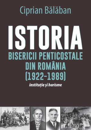 istoria-bisericii-penticostale-din-romania Istoria Bisericii Penticostale din Romania (1922-1989). Institutie si harisme
