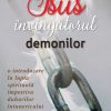 Isus, învingătorul demonilor. O introducere în lupta spirituală împotriva duhurilor întunericului