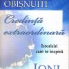Oameni obisnuiti, credinta extraordinara. Istorisiri care te inspira