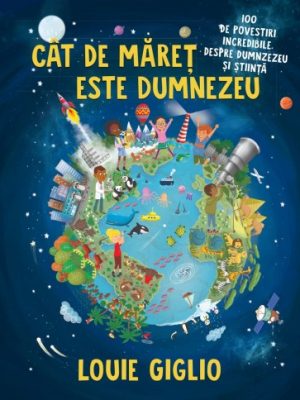 lou Cât de măreț este Dumnezeu: 100 de povestiri incredibile despre Dumnezeu și știință