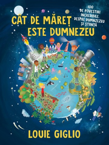Cât de măreț este Dumnezeu: 100 de povestiri incredibile despre Dumnezeu și știință