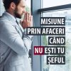 Misiune prin afaceri cand nu esti tu seful