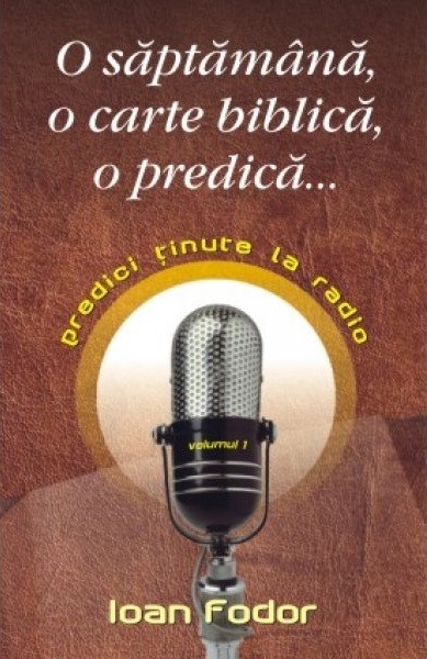 o_saptamana_o_carte_biblica Set Ioan Fodor: O saptamana, o carte biblica, o predica... vol. 1 & Un om dintre oameni vol. 2
