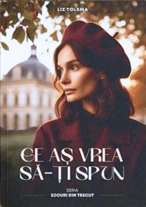 Ce aș vrea să-ți spun. Seria "Ecouri din trecut". Vol. 1