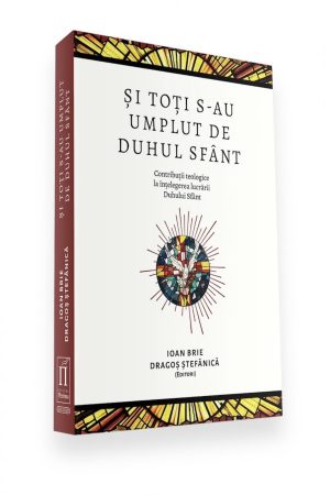 Și toți s-au umplut de Duhul Sfânt. Contribuții teologice la înțelegerea lucrării Duhului Sfânt