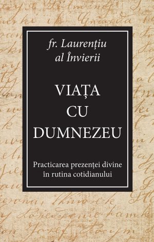 Viața cu Dumnezeu - Practicarea prezenței divine în rutina cotidianului