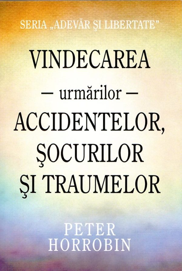 vindecarea-urmarilor-accidentelor Vindecarea urmarilor accidentelor, socurilor si traumelor. Seria «Adevar si libertate»